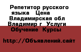 Репетитор русского языка › Цена ­ 500 - Владимирская обл., Владимир г. Услуги » Обучение. Курсы   